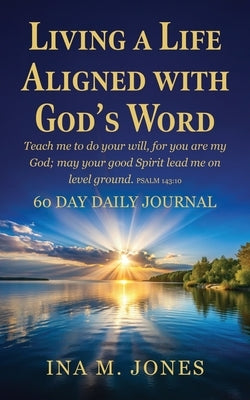 Living a Life Aligned with God's Word: Teach me to do your will, for you are my God; may your good Spirit lead me on level ground. Psalm 143:10 by Jones, Ina M.