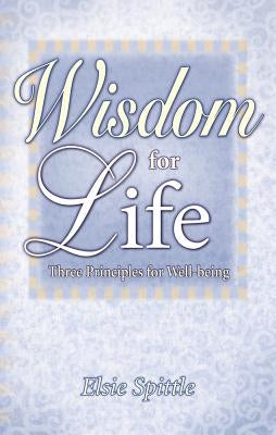 Wisdom for Life: Three Principles for Well-Being by Spittle, Elsie