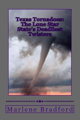 Texas Tornadoes: The Lone Star State's Deadliest Twisters by Bradford, Marlene