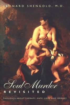 Soul Murder Revisited: Thoughts about Therapy, Hate, Love, and Memory by Shengold, Leonard