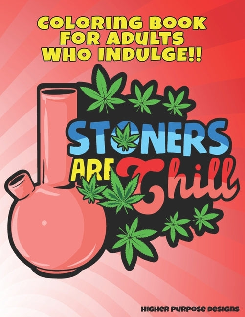 Stoners Are Chill: Marijuana Themed Stoner Coloring Book for Adults by Designs, Higher Purpose