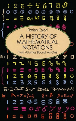 A History of Mathematical Notations by Cajori, Florian