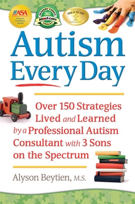 Autism Every Day: Over 150 Strategies Lived and Learned by a Professional Autism Consultant with 3 Sons on the Spectrum by Beytien, Alyson