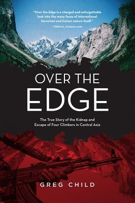 Over the Edge: The True Story of the Kidnap and Escape of Four Climbers in Central Asia by Child, Greg