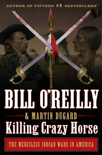 Killing Crazy Horse: The Merciless Indian Wars in America by O'Reilly, Bill