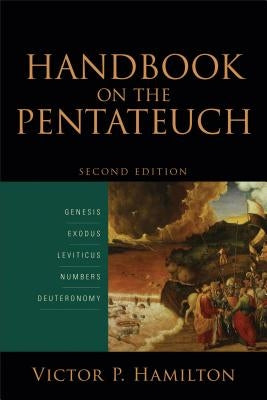 Handbook on the Pentateuch: Genesis, Exodus, Leviticus, Numbers, Deuteronomy by Hamilton, Victor P.