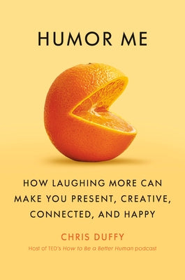 Humor Me: How Laughing More Can Make You Present, Creative, Connected, and Happy by Duffy, Chris