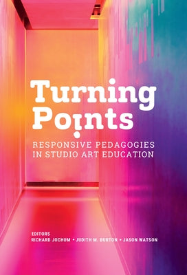 Turning Points: Responsive Pedagogies in Studio Art Education by Jochum, Richard