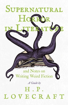 Supernatural Horror in Literature;And Notes on Writing Weird Fiction by Lovecraft, H. P.