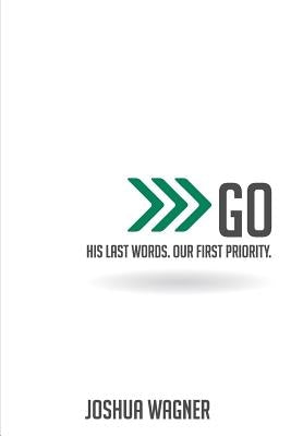 Go: His Last Words. Our First Priority. by Wagner, Joshua Kevin