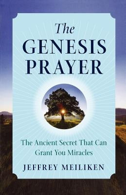 The Genesis Prayer: The Ancient Secret That Can Grant You Miracles by Meiliken, Jeffrey