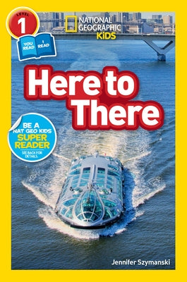 National Geographic Readers: Here to There (L1/Coreader) by Szymanski, Jennifer