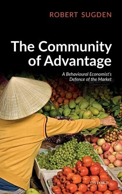 The Community of Advantage: A Behavioural Economist's Defence of the Market by Sugden, Robert