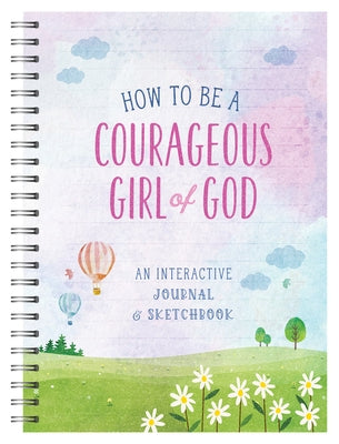 How to Be a Courageous Girl of God: An Interactive Journal and Sketchbook by Compiled by Barbour Staff