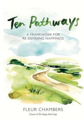 Ten Pathways: A framework for redefining happiness by Chambers, Fleur