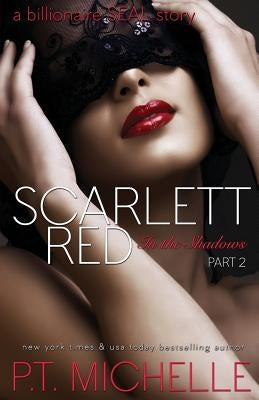 Scarlett Red: A Billionaire SEAL Story, Part 2 by Michelle, P. T.