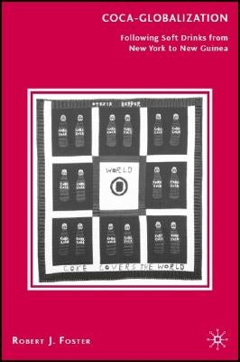 Coca-Globalization: Following Soft Drinks from New York to New Guinea by Foster, R.