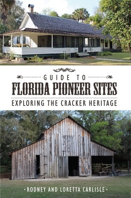 Guide to Florida Pioneer Sites: Exploring the Cracker Heritage by Carlisle, Rodney