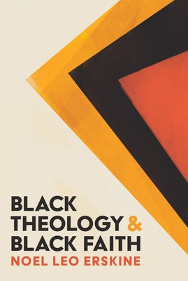 Black Theology and Black Faith by Erskine, Noel Leo