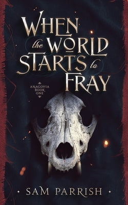 When the World Starts to Fray: Anagovia Book One by Parrish, Sam