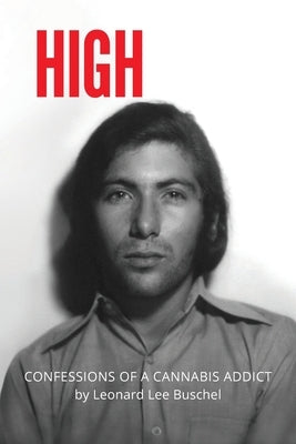 High: Confessions of a Cannabis Addict by Buschel, Leonard Lee