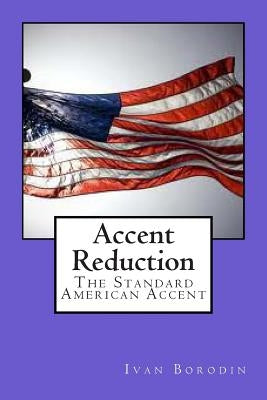 Accent Reduction: The Standard American Accent by Borodin, Ivan