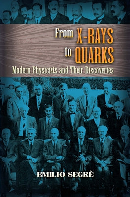 From X-Rays to Quarks: Modern Physicists and Their Discoveries by Segr&#195;&#168;, Emilio