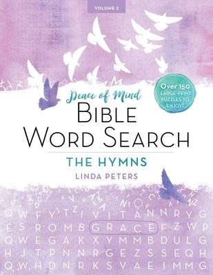 Peace of Mind Bible Word Search: The Hymns: Over 150 Large-Print Puzzles to Enjoy! by Peters, Linda