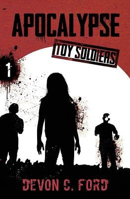 Apocalypse: Toy Soldiers Book One by Ford, Devon C.