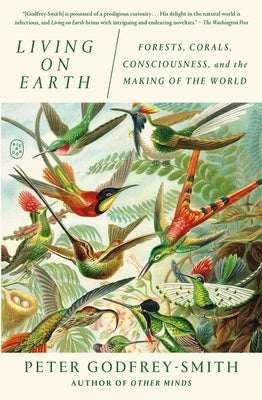 Living on Earth: Forests, Corals, Consciousness, and the Making of the World by Godfrey-Smith, Peter