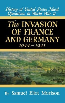 Invasion of France & Germany: 1944 - 1945 - Volume 11 by Morison, Samuel Eliot