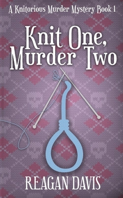 Knit One, Murder Two: A Knitorious Murder Mystery by Davis, Reagan