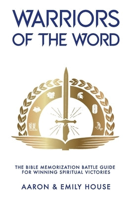 Warriors of the Word: The Bible Memorization Battle Guide for Winning Spiritual Victories by House, Emily