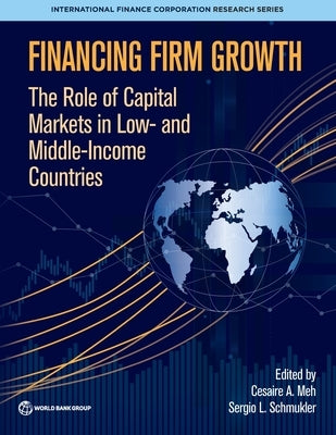 Financing Firm Growth: The Role of Capital Markets in Low- And Middle-Income Countries by Meh, Cesaire A.