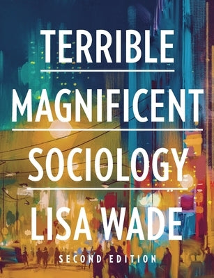 Terrible Magnificent Sociology by Wade, Lisa