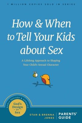 How and When to Tell Your Kids about Sex: A Lifelong Approach to Shaping Your Child's Sexual Character by Jones, Stan