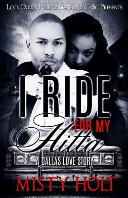 I Ride For My Hitta: A Dallas Love Story by Holt, Misty