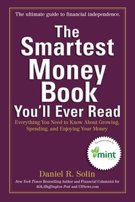 The Smartest Money Book You'll Ever Read: Everything You Need to Know About Growing, Spending, and Enjoying Your Money by Solin, Daniel R.