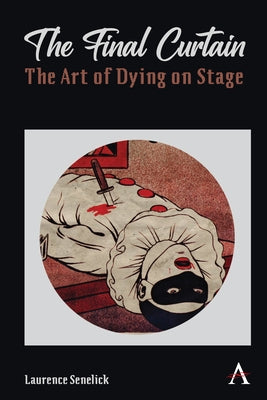 The Final Curtain: The Art of Dying on Stage by Senelick, Laurence