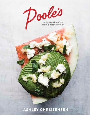 Poole's: Recipes and Stories from a Modern Diner [A Cookbook] by Christensen, Ashley