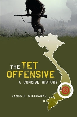 The TET Offensive: A Concise History by Willbanks, James