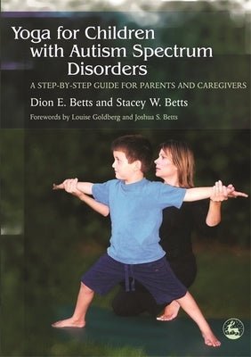 Yoga for Children with Autism Spectrum Disorders: A Step-By-Step Guide for Parents and Caregivers by Betts, Dion