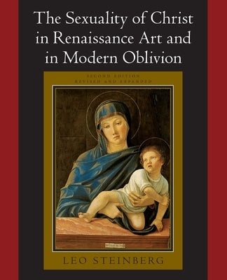 The Sexuality of Christ in Renaissance Art and in Modern Oblivion by Steinberg, Leo