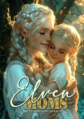 Elven Moms Coloring Book for Adults: Elf Elves Coloring Book for Adults Grayscale Motherlove Coloring Book Mothers Day Gift Coloring Book by Publishing, Monsoon
