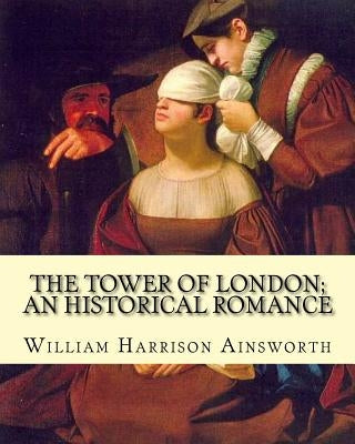 The Tower of London; an historical romance By: William Harrison Ainsworth: It is a historical romance that describes the history of Lady Jane Grey fro by Ainsworth, William Harrison