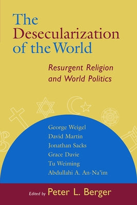 The Desecularization of the World: Resurgent Religion and World Politics by Berger, Peter L.