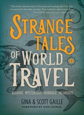 Strange Tales of World Travel: * Bizarre * Mysterious * Horrible * Hilarious * by Gaille, Gina