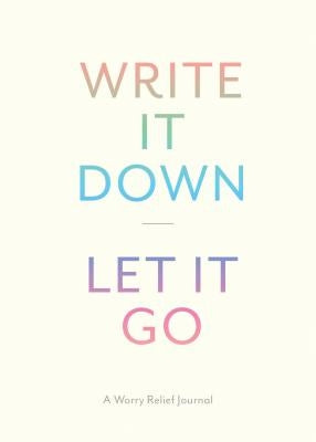 Write It Down, Let It Go: A Worry Relief Journal by Kramer, Lindsay