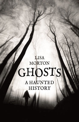 Ghosts: A Haunted History by Morton, Lisa