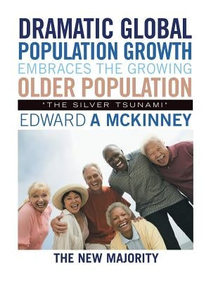 Dramatic Global Population Growth Embraces the Growing Older Population: "The Silver Tsunami" by McKinney, Edward a.